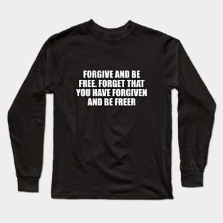 Forgive and be free. Forget that you have forgiven and be freer Long Sleeve T-Shirt